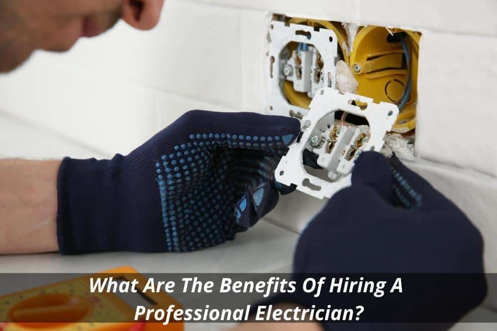 Image presents What Are The Benefits Of Hiring A Professional Electrician