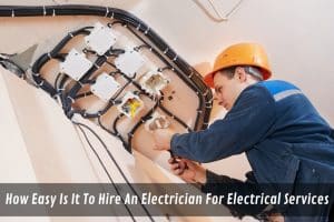 Image presents How Easy Is It To Hire An Electrician For Electrical Services