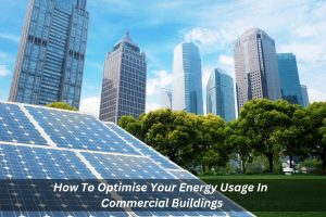 Image presents How To Optimise Your Energy Usage In Commercial Buildings - Energy Reduction Solutions